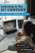 Learning in the 21st Century: How to Connect, Collaborate, and Create