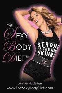 The Jennifer Nicole Lee Sexy Body Diet: JNL's Secrets to Living a Fun, Fit & Fierce Lifestyle!