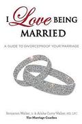 I Love Being Married: A Guide to Divorceproof Your Marriage