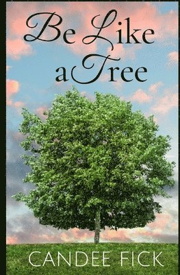 Candee Fick - Be Like a Tree, Häftad. Tillgänglighet: Lägg i varukorg