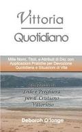 Vittoria Quotidiano: (Italian Edition) Mille Nomi, Titoli, e Attributi di Dio; con Applicazioni Pratiche per Devozione Quotidiana e Situazioni di Vita
