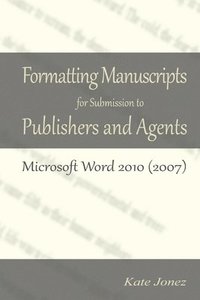 Formatting Manuscripts for Submission to Publishers and Agents: Microsoft Word 2010 (2007)