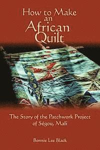 Bonnie Lee Black - How To Make An African Quilt: The Story of the Patchwork Project of Segou, Mali, Häftad