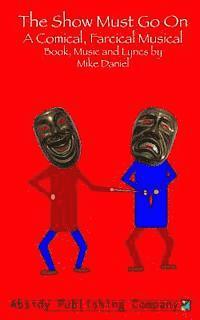 Mike Daniel - The Show Must Go On: A Comical, Farcical, Musical - Libretto, Häftad