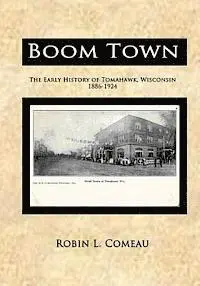Robin L. Comeau - Boom Town: Early History of Tomahawk Wisconsin 1886-1924, Häftad. Tillgänglighet: Lägg i varukorg