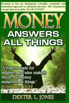 Dexter L. Jones - Money Answers All Things: Now revealed my theological, scientific, systematic and methodical approach to financial prosperity., Häftad
