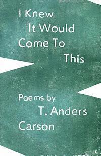 T. Anders Carson - I Knew It Would Come To This, Häftad