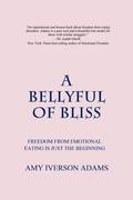 A Bellyful of Bliss: Freedom from Emotional Eating is Just the Beginning