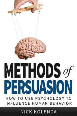 Nick Kolenda - Methods of Persuasion: How to Use Psychology to Influence Human Behavior, Häftad