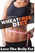 Wheat Free: Wheat Belly Weight Loss, Wheat Free Diet, Cookbook, and Recipe Book