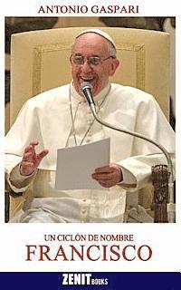 Antonio Gaspari - Un ciclón de nombre Francisco: El Papa venido del fin del mundo, Häftad