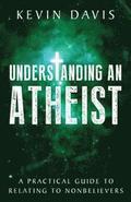 Understanding an Atheist: A Practical Guide to Relating to Nonbelievers