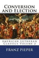 Jordan Cooper, Franz Pieper - Conversion and Election: A Plea for a United Lutheranism in America, Häftad