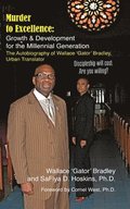 Murder to Excellence: Growth & Development for the Millennial Generation: The Autobiography of Wallace 'Gator' Bradley, Urban Translator