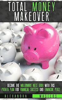 The Total Money Makeover: Become the Millionaire Next Door With This Proven Plan for Financial Success and Financial Peace