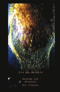 To Be Born: Book of Poems by Tisha