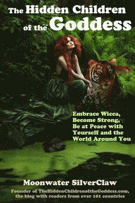 Moonwater Silverclaw - The Hidden Children of the Goddess: Embrace Wicca, Become Strong, Be at Peace with Yourself and the World Around You, Häftad