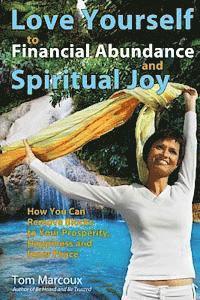 Love Yourself to Financial Abundance and Spiritual Joy: How You Can Remove Blocks to Your Prosperity, Happiness and Inner Peace, Häftad