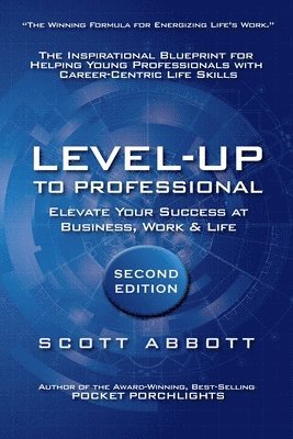 Scott Abbott - Level-UP to Professional: Elevate Your Success at Business, Work & Life: The Inspirational Blueprint for Helping Young Professionals with Career-Centr, Häftad