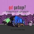 Got Garbage?: The Garbage Book For The Biggest Garbage Fan