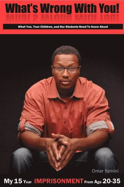 What's Wrong With You! (What You, Your Children, and Our Students Need To Know About My 15 Year Imprisonment From Age 20 to 35)