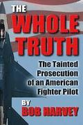 The Whole Truth: The Tainted Prosecution of an American Fighter Pilot