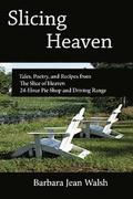 Slicing Heaven: Tales, Poetry, and Recipes from The Slice of Heaven 24-Hour Pie Shop and Driving Range