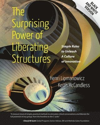 Keith McCandless, Henri Lipmanowicz - The Surprising Power of Liberating Structures: Simple Rules to Unleash A Culture of Innovation (Black and White Version), Häftad