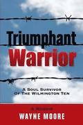 Triumphant Warrior: Memoir Of A Soul Survivor Of The Wilmington Ten