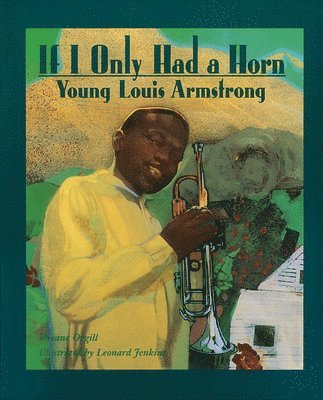 Roxane Orgill - If I Only Had a Horn: Young Louis Armstrong, Häftad