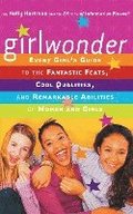 Girlwonder: Every Girl's Guide to the Fantastic Feats, Cool Qualities, and Remarkable Abilities of Women and Girls