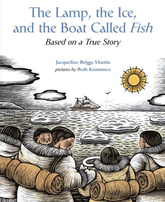 Jacqueline Briggs Martin - The Lamp, the Ice, and the Boat Called Fish: Based on a True Story, Häftad