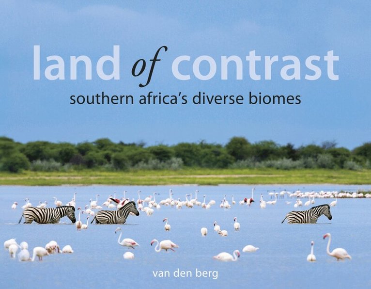 Heinrich Van Den Berg - Land Of Contrast: Southern Africa's Diverse Biomes, Inbunden