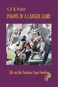 A. D. M. Walker - Pawns in a larger game: Life on the Eastern Cape Frontier, Häftad. Tillgänglighet: Lägg i varukorg