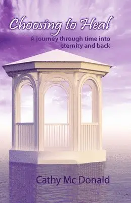 Cathy MC Donald - Choosing to Heal: A Journey through Time into Eternity and Back, Häftad. Tillgänglighet: Lägg i varukorg