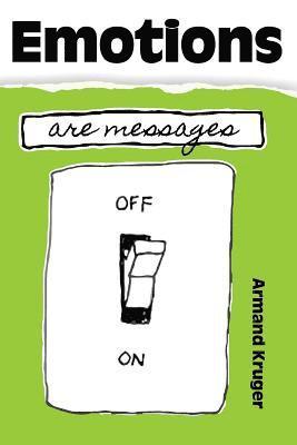 Armand Kruger - Emotions Are Messages: Achieve Self-Mastery by Learning to Work Safely with Your Emotions., Häftad