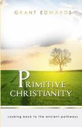 Primitive Christianity: Looking Back To The Ancient Pathways