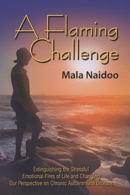 Ingrid Lezar - A Flaming Challenge: Extinguishing the Stressful Emotional Fires of Life and Changing Our Perspective on Chronic Autoimmune Disease, Häftad