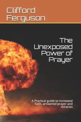 Clifford Stanley Ferguson Th D. - Unexposed Power of Prayer: A Practical guide to increased faith, answered prayer and miracles, Häftad. Tillgänglighet: Lägg i varukorg