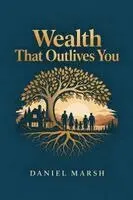 Daniel Marsh - Wealth That Outlives You, Häftad. Tillgänglighet: Lägg i varukorg