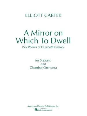 A Mirror on Which to Dwell: (Six Poems of Elizabeth Bishop) for Soprano and Chamber Orchestra
