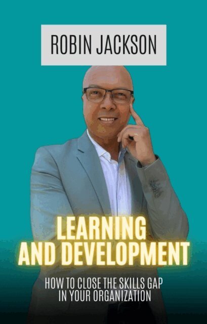 Robin Jackson - Learning and Development: How To Close The Skills Gap in Your Organization, E-bok