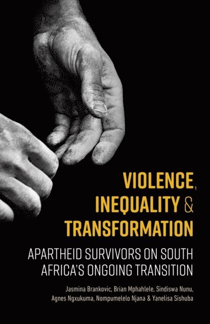 Yanelisa Sishuba, Nompumelelo Njana, Agnes Ngxukuma, Sindiswa Nunu, Brian Mphahlele, Jasmina Brankovic - Violence, Inequality and Transformation: Apartheid Survivors on South Africa's Ongoing Transition, E-bok