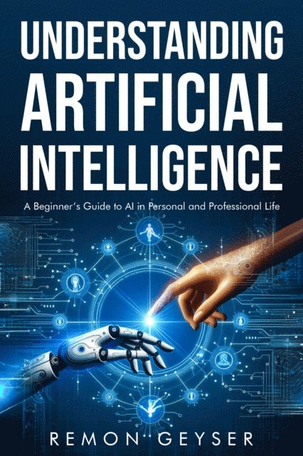 Understanding Artificial Intelligence: A Beginner's Guide to AI in Personal and Professional Life