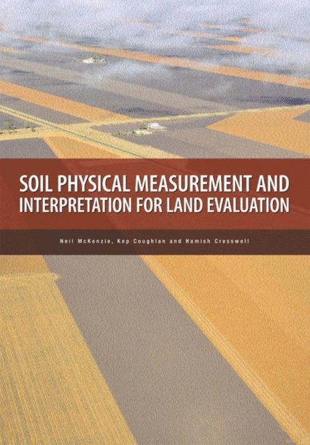 Hamish Cresswell, Keppel Coughlan, Neil McKenzie - Soil Physical Measurement and Interpretation for Land Evaluation, E-bok