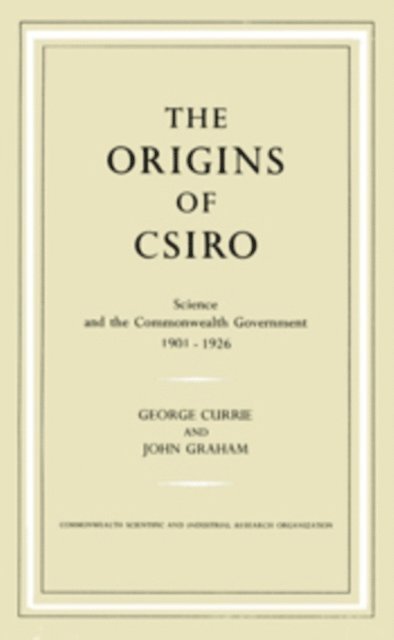 John Graham, George Currie - The Origins of CSIRO, E-bok