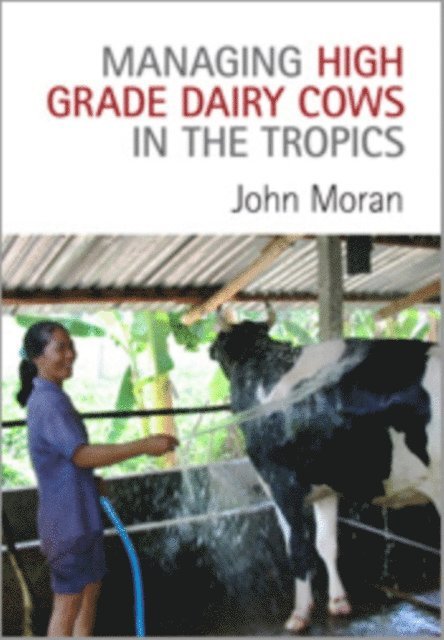 John Moran - Managing High Grade Dairy Cows in the Tropics, E-bok