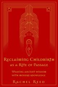 Reclaiming Childbirth as a Rite of Passage: Weaving Ancient Wisdom With Modern Knowledge