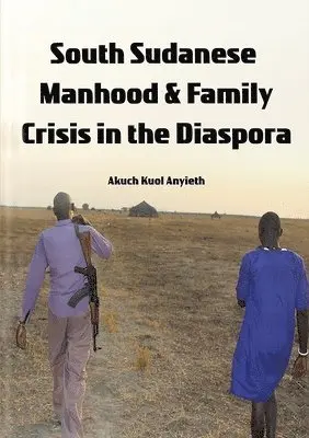 Akuch Anyieth - South Sudanese Manhood and Family Crisis in the Diaspora, Häftad. Tillgänglighet: Lägg i varukorg