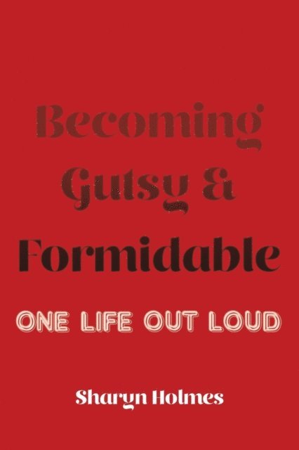 Sharyn Holmes - Becoming Gutsy and Formidable, E-bok